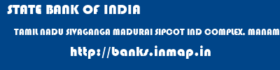 STATE BANK OF INDIA  TAMIL NADU SIVAGANGA MADURAI SIPCOT IND COMPLEX, MANAMADURA  banks information 